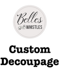 Round white logo with 'Belles and Whistles' branding and text 'Custom Decoupage' below.